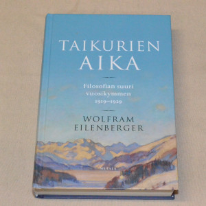 Wolfram Eilenberger Taikurien aika - Filosofian suuri vuosikymmen 1919 - 1929